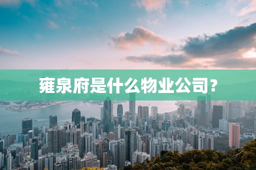 雍泉府是什么物业公司？