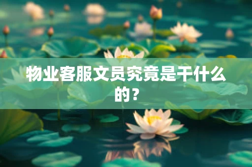 物业客服文员究竟是干什么的？