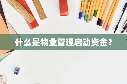 什么是物业管理启动资金？