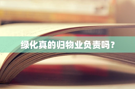 绿化真的归物业负责吗？