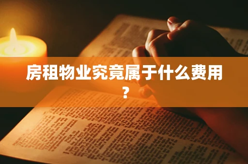 房租物业究竟属于什么费用？