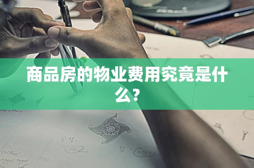 商品房的物业费用究竟是什么？