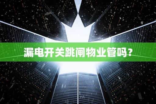 漏电开关跳闸物业管吗？