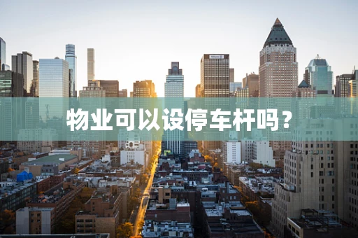 物业可以设停车杆吗？