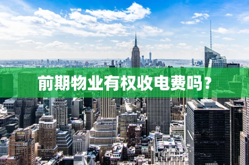 前期物业有权收电费吗？
