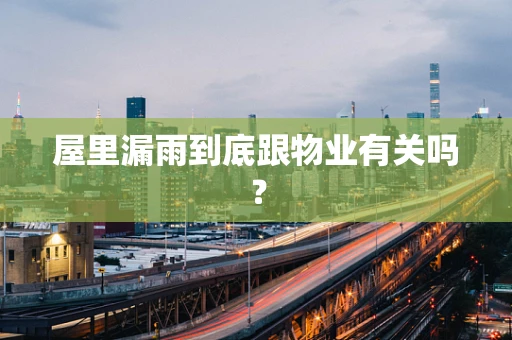 屋里漏雨到底跟物业有关吗？