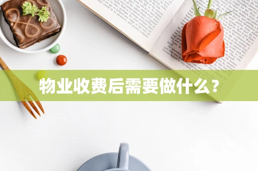 物业收费后需要做什么？