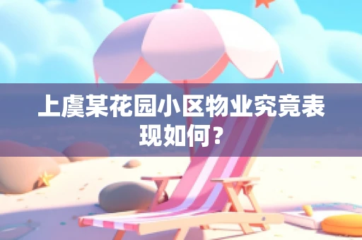 上虞某花园小区物业究竟表现如何？