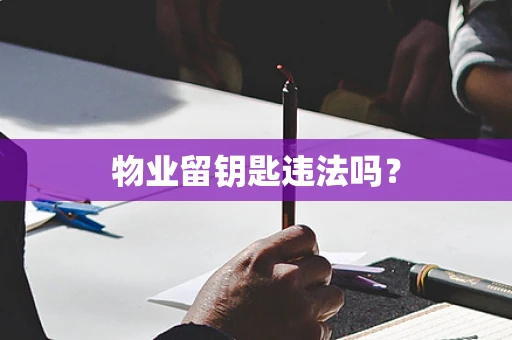 物业留钥匙违法吗？