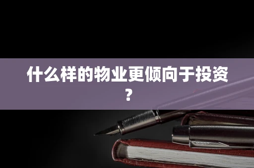 什么样的物业更倾向于投资？