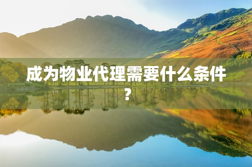 成为物业代理需要什么条件？