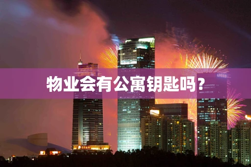 物业会有公寓钥匙吗？