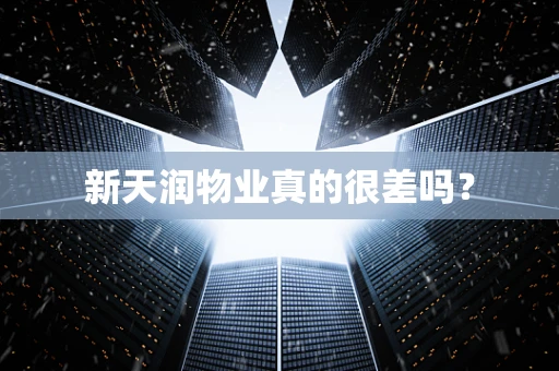新天润物业真的很差吗？