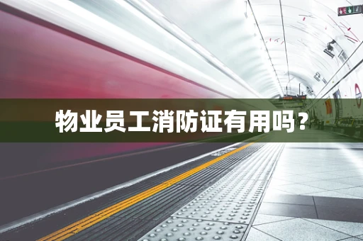 物业员工消防证有用吗？