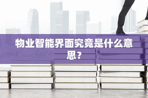 物业智能界面究竟是什么意思？