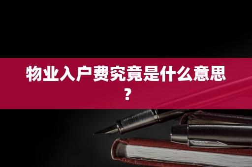 物业入户费究竟是什么意思？