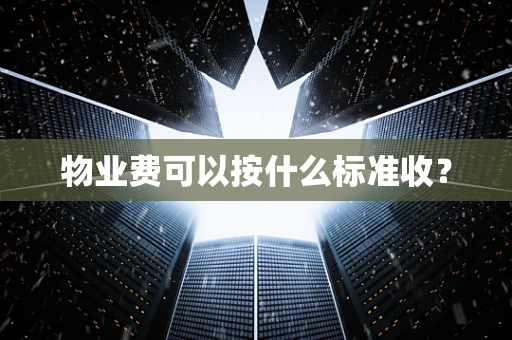 物业费可以按什么标准收？