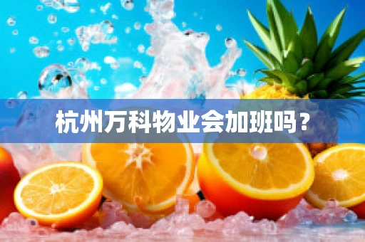 杭州万科物业会加班吗？