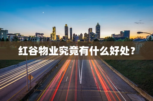 红谷物业究竟有什么好处？