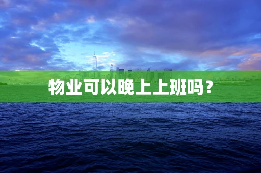 物业可以晚上上班吗？