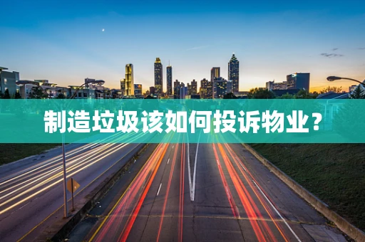 制造垃圾该如何投诉物业？