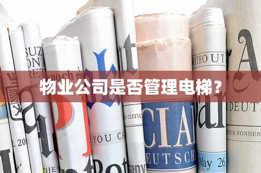 物业公司是否管理电梯？