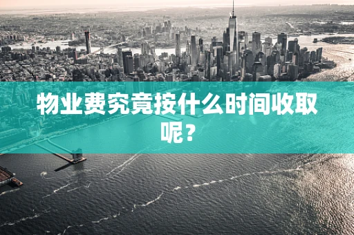 物业费究竟按什么时间收取呢？