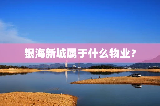 银海新城属于什么物业？