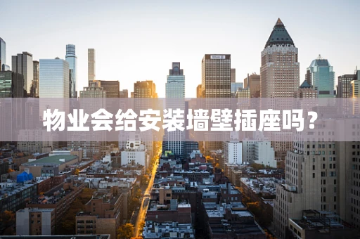 物业会给安装墙壁插座吗？