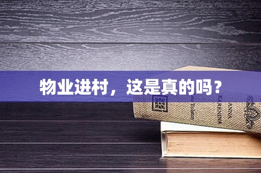 物业进村，这是真的吗？