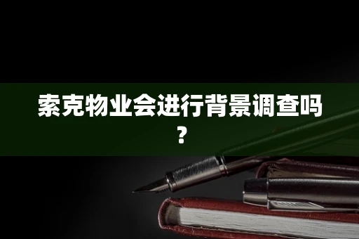 索克物业会进行背景调查吗？
