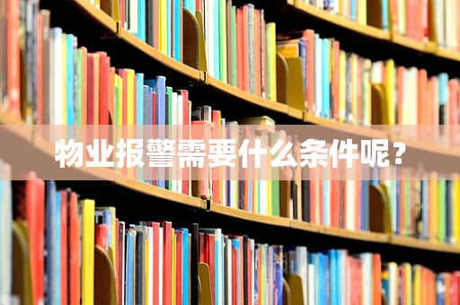 物业报警需要什么条件呢？