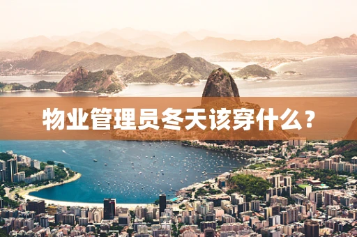 物业管理员冬天该穿什么？
