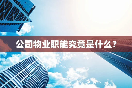 公司物业职能究竟是什么？
