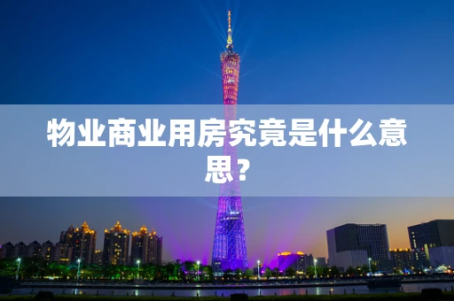 物业商业用房究竟是什么意思？