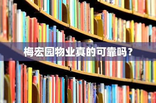 梅宏园物业真的可靠吗？