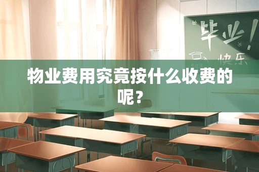 物业费用究竟按什么收费的呢？