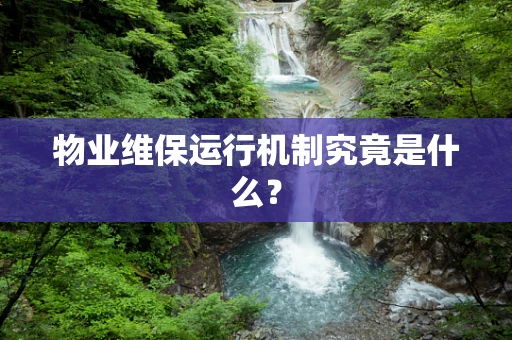 物业维保运行机制究竟是什么？