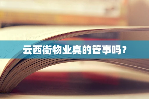 云西街物业真的管事吗？
