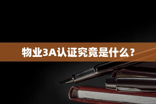 物业3A认证究竟是什么？