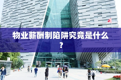 物业薪酬制陷阱究竟是什么？