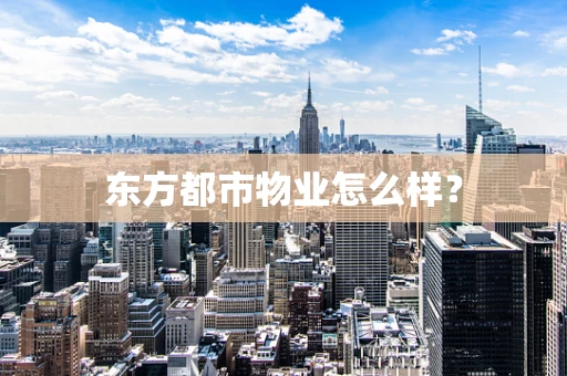 东方都市物业怎么样？