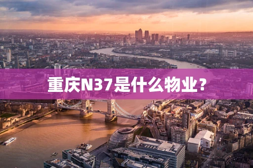 重庆N37是什么物业？