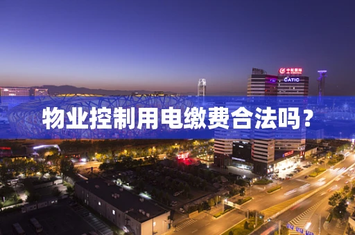 物业控制用电缴费合法吗？