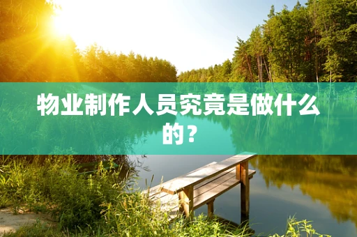 物业制作人员究竟是做什么的？