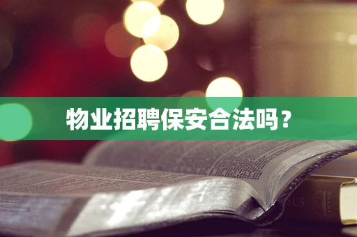 物业招聘保安合法吗？