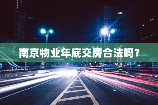 南京物业年底交房合法吗？