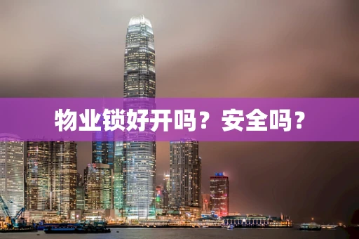 物业锁好开吗？安全吗？