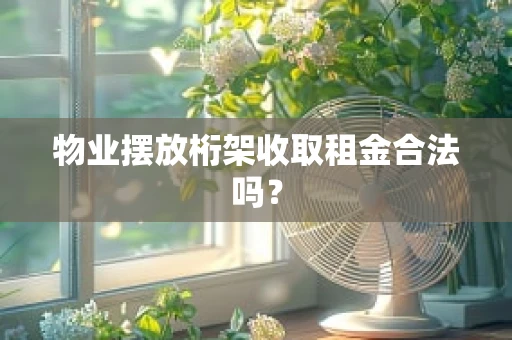 物业摆放桁架收取租金合法吗？