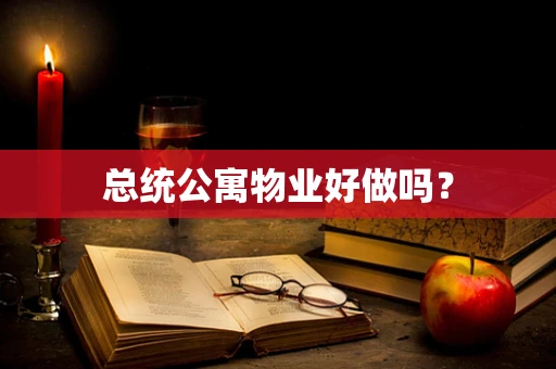 总统公寓物业好做吗？